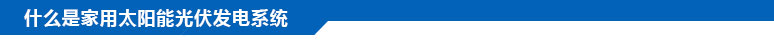 什么是家用太陽能光伏發(fā)電系統(tǒng)？